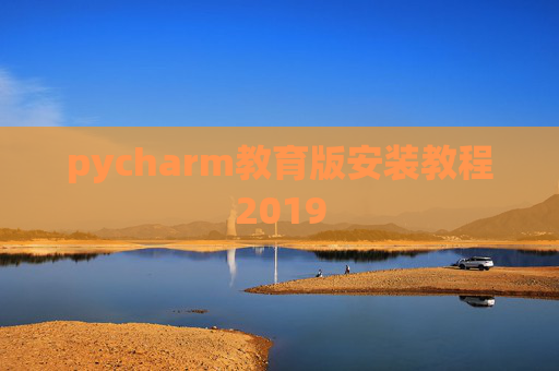 pycharm教育版安装教程2019 pycharm教育版安装教程2019